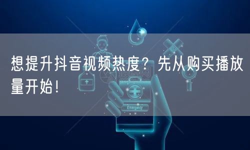 想提升抖音视频热度？先从购买播放量开始！