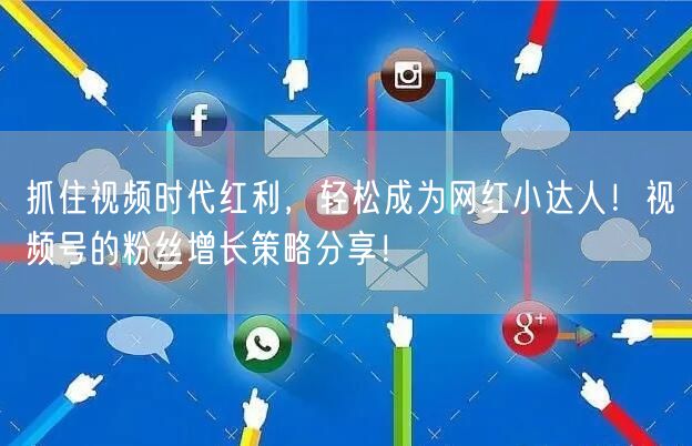 抓住视频时代红利，轻松成为网红小达人！视频号的粉丝增长策略分享！