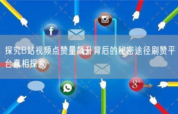 探究B站视频点赞量飙升背后的秘密途径刷赞平台真相探索