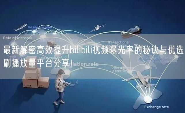 最新解密高效提升bilibili视频曝光率的秘诀与优选刷播放量平台分享！