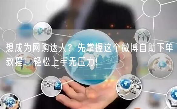 想成为网购达人？先掌握这个微博自助下单教程！轻松上手无压力！