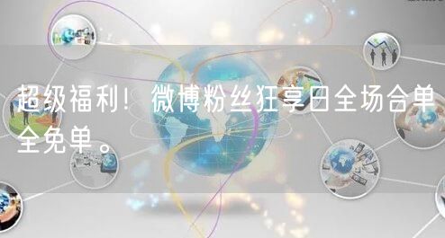 超级福利！微博粉丝狂享日全场合单全免单。